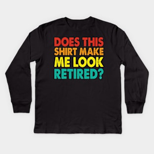 Does This Shirt Make Me Look Retired T shirt For Women Kids Long Sleeve T-Shirt